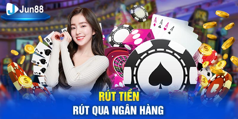 Rút tiền Jun88 qua ngân hàng