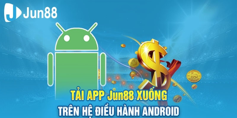 Hướng dẫn các bước cài đặt phần mềm Jun88 về Android